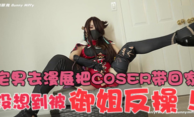 極品身材❤️米菲兔 – 宅男去漫展把COSER帶回家，沒想到被御姐反操！